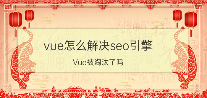 vue怎么解决seo引擎 Vue被淘汰了吗？